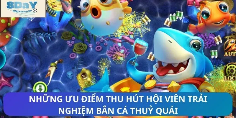 Những ưu điểm thu hút hội viên trải nghiệm bắn cá thuỷ quái