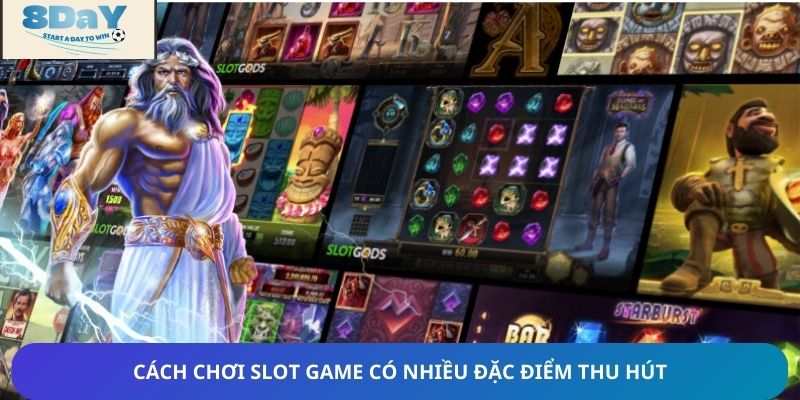 Cách chơi slot game có nhiều đặc điểm thu hút