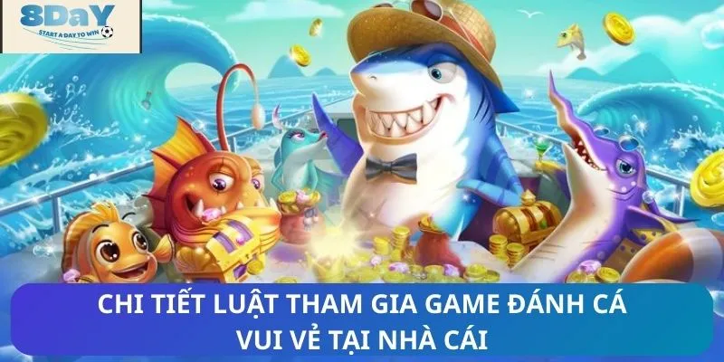 Chi tiết luật tham gia game đánh cá vui vẻ tại nhà cái