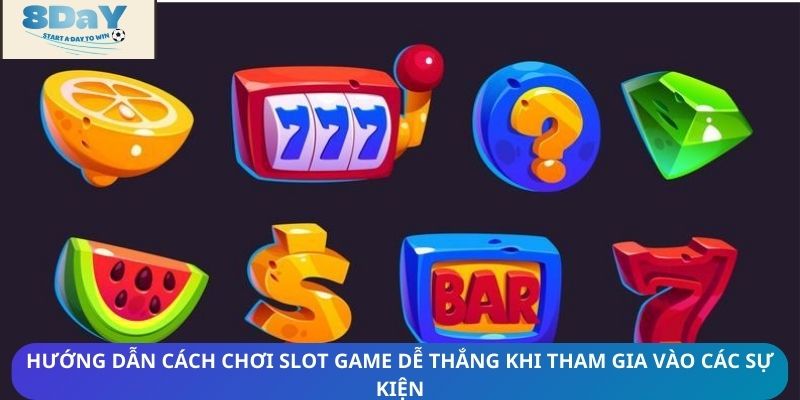 Hướng dẫn cách chơi slot game dễ thắng khi tham gia vào các sự kiện