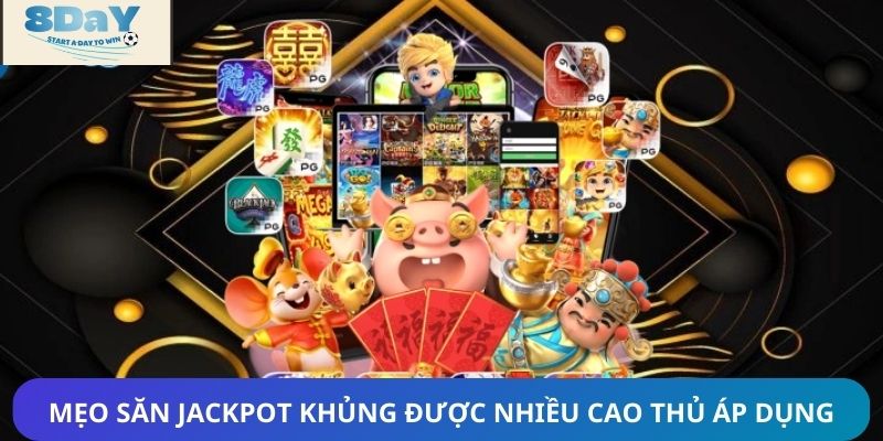 Mẹo săn jackpot khủng được nhiều cao thủ áp dụng