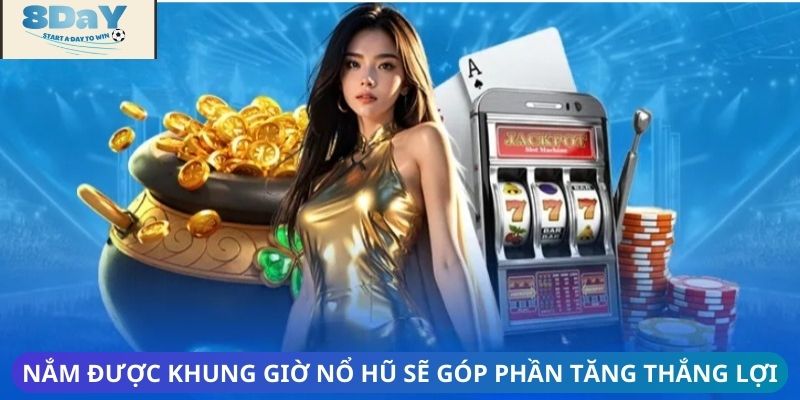 Nắm được khung giờ nổ hũ sẽ góp phần tăng xác suất thắng lợi
