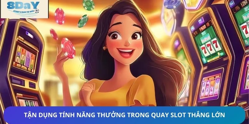 Tận dụng tính năng thưởng trong quay slot thắng lớn